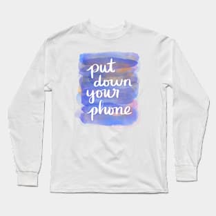 Put Down Your Phone Long Sleeve T-Shirt